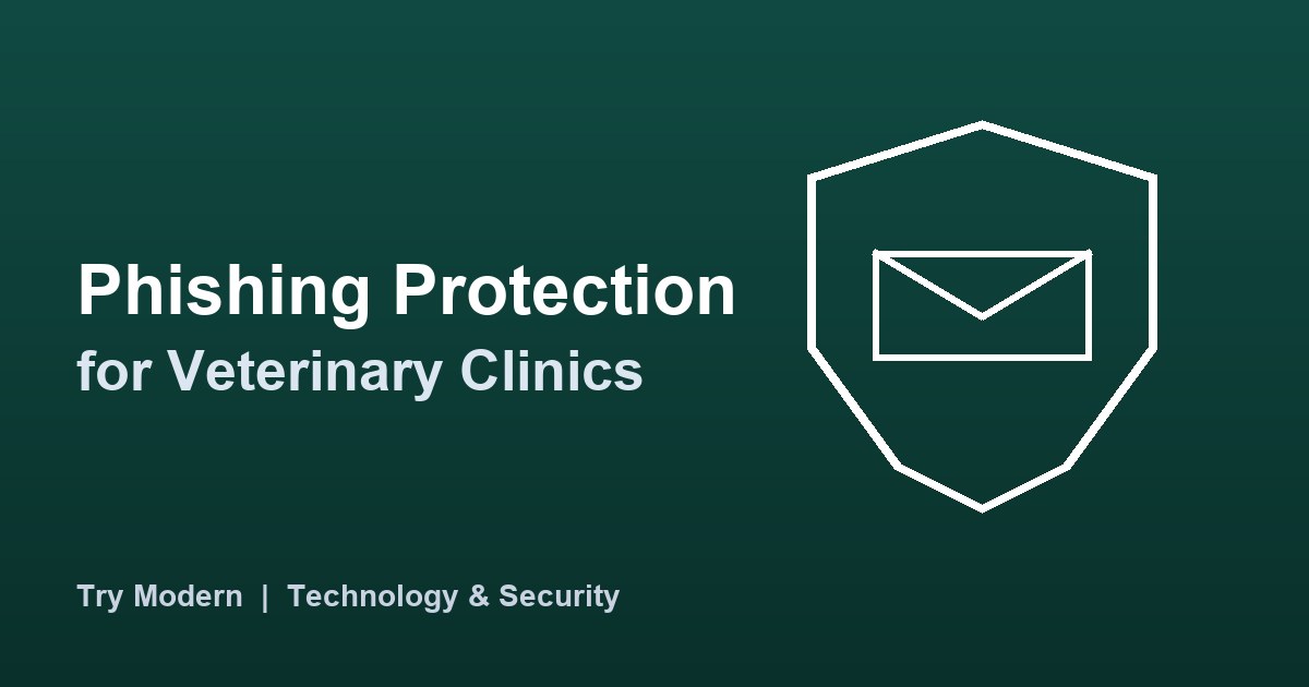 Phishing Protection for Veterinary Clinics: Protecting Client Data, Payments and Staff Accounts